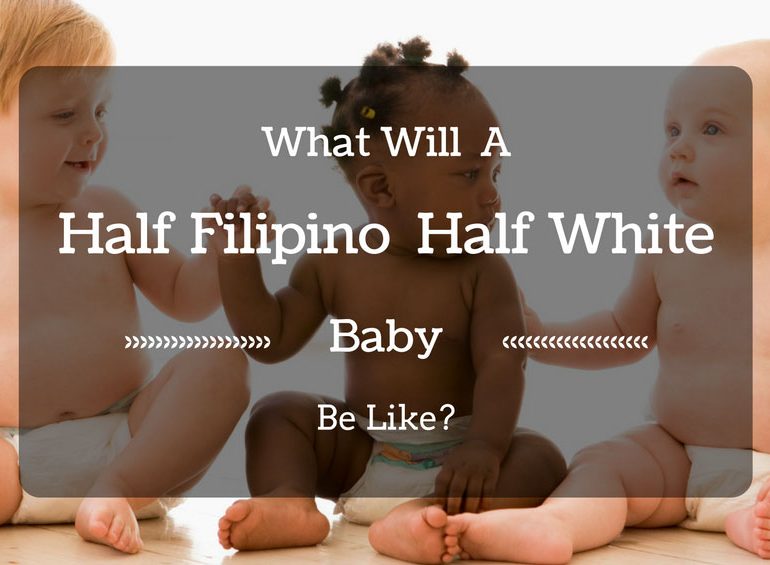 What Will A Half Filipino Half White Baby Be Like